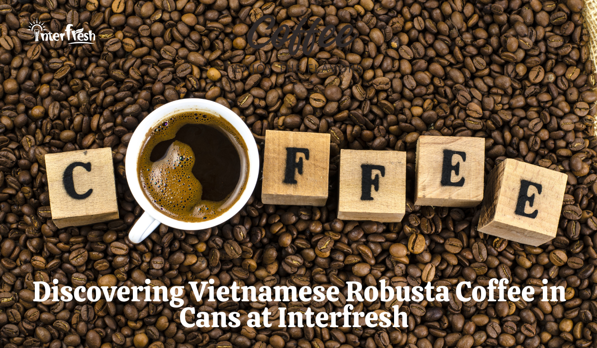 Discovering Vietnamese Robusta Coffee in Cans at Interfresh