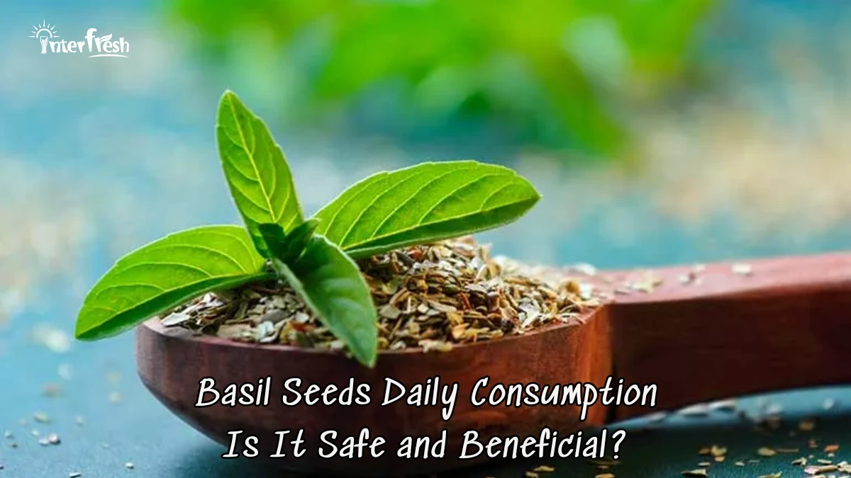 Basil Seeds Daily Consumption: Is It Safe and Beneficial?